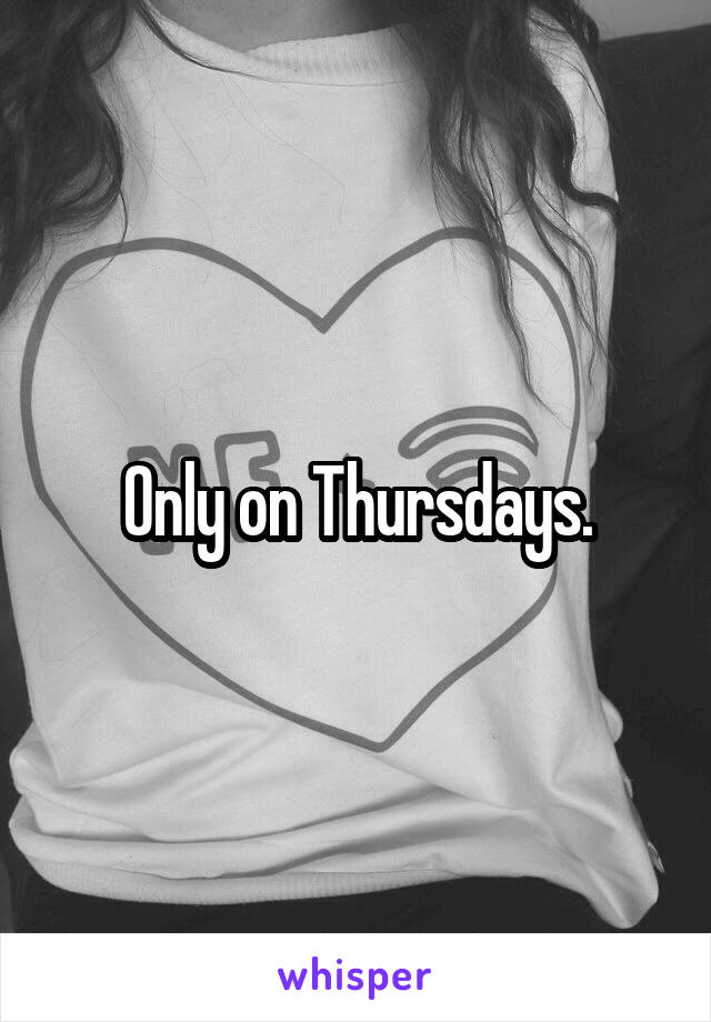 Only on Thursdays.