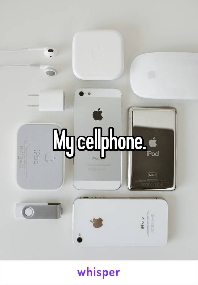 My cellphone.