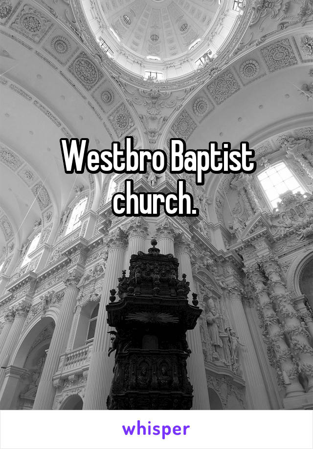Westbro Baptist church. 

