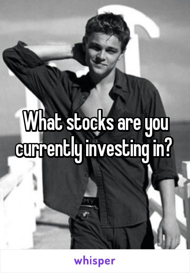 What stocks are you currently investing in? 