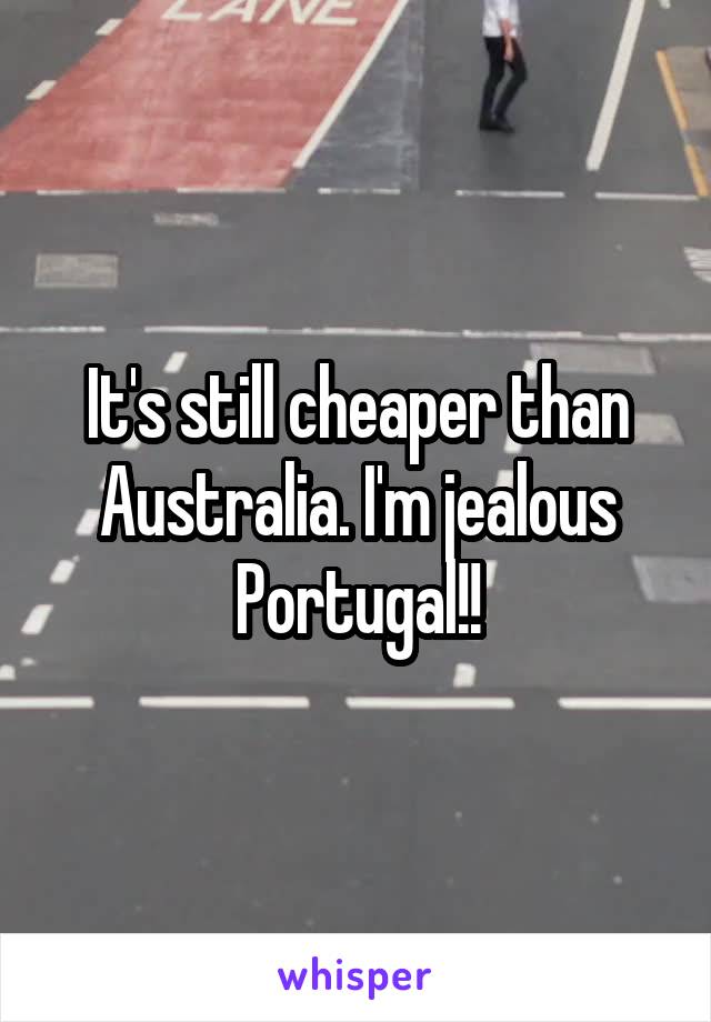 It's still cheaper than Australia. I'm jealous Portugal!!