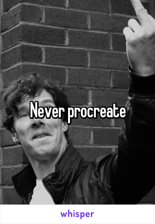 Never procreate
