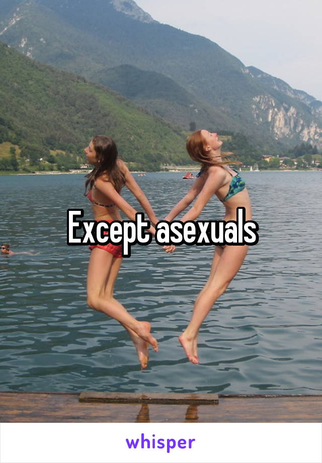 Except asexuals