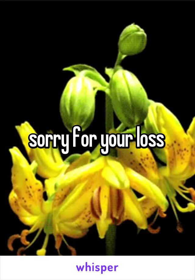 sorry for your loss 