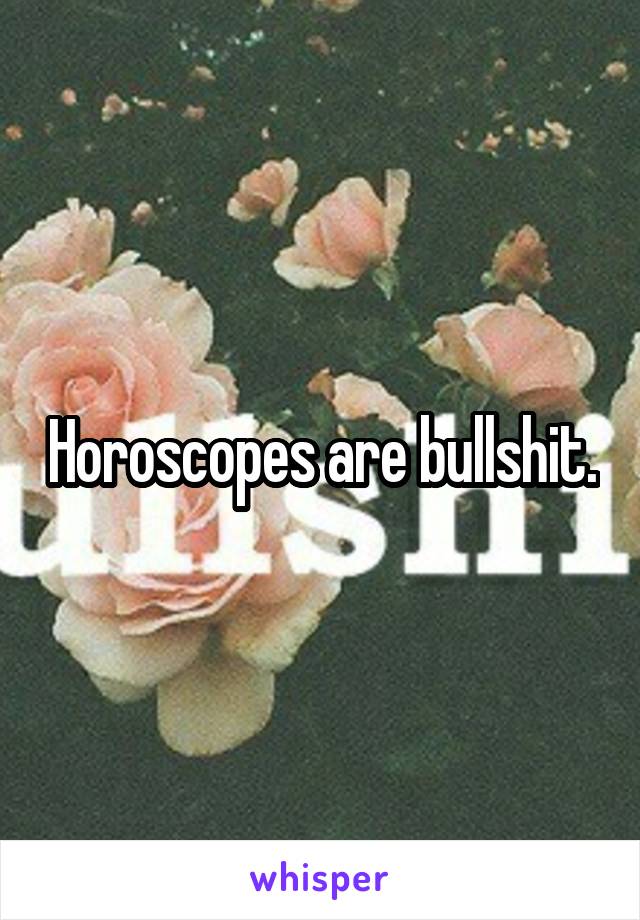 Horoscopes are bullshit.