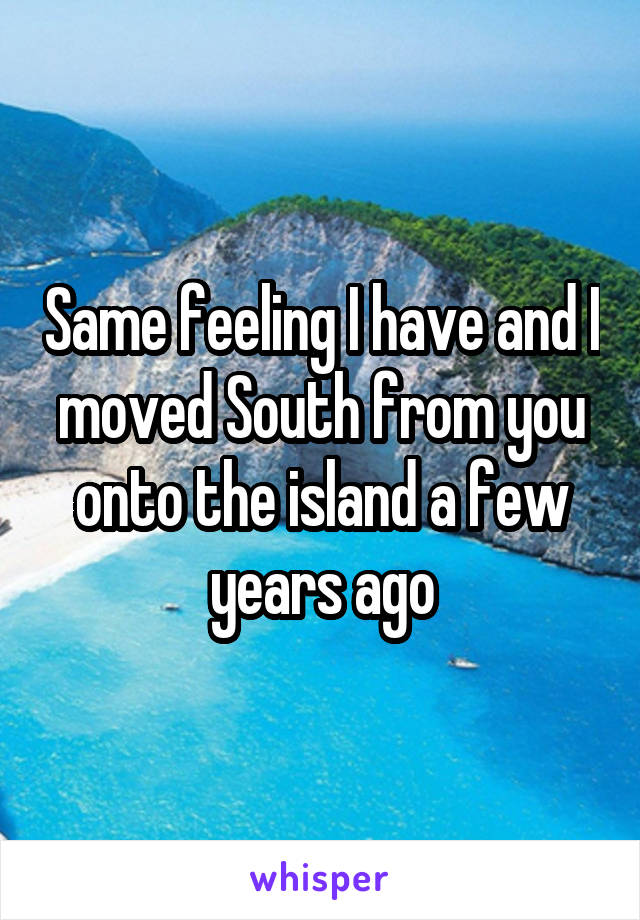 Same feeling I have and I moved South from you onto the island a few years ago