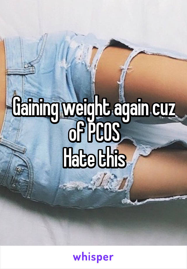 Gaining weight again cuz of PCOS
Hate this