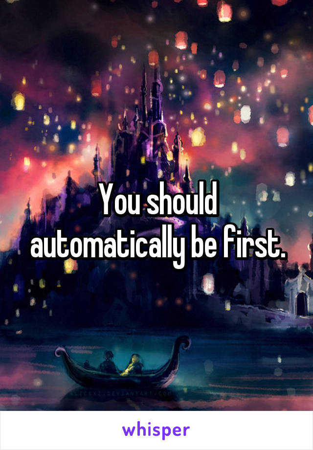 You should automatically be first.