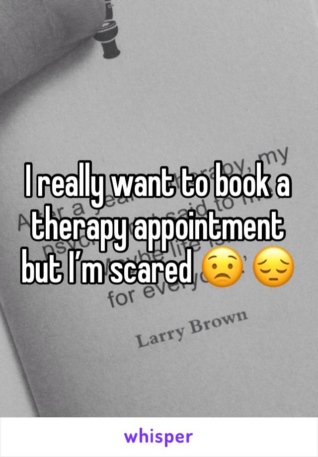 I really want to book a therapy appointment but I’m scared 😟 😔