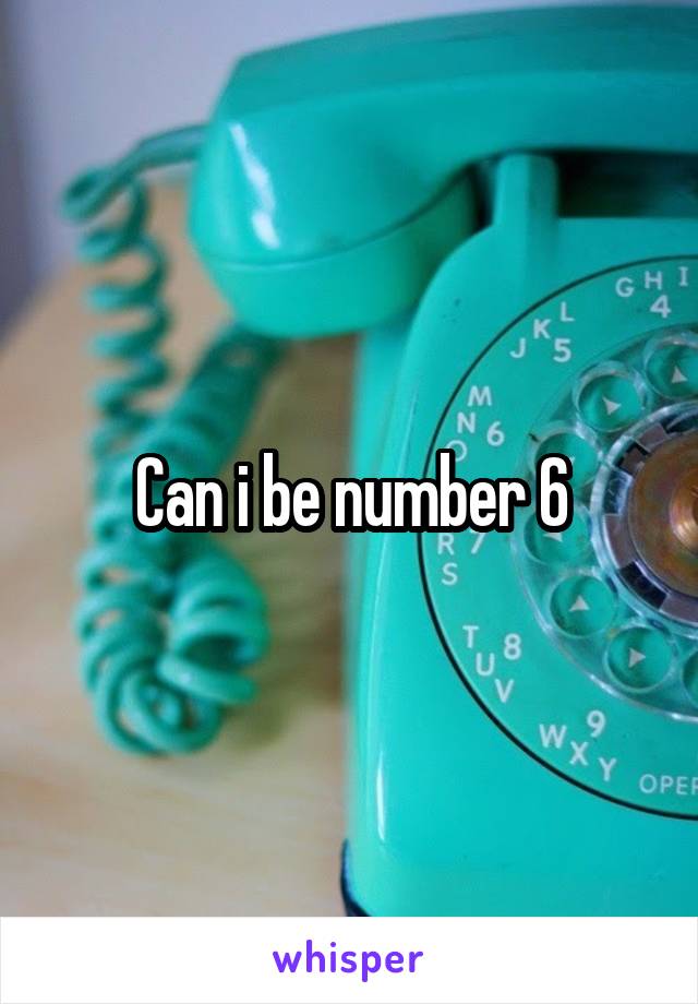 Can i be number 6