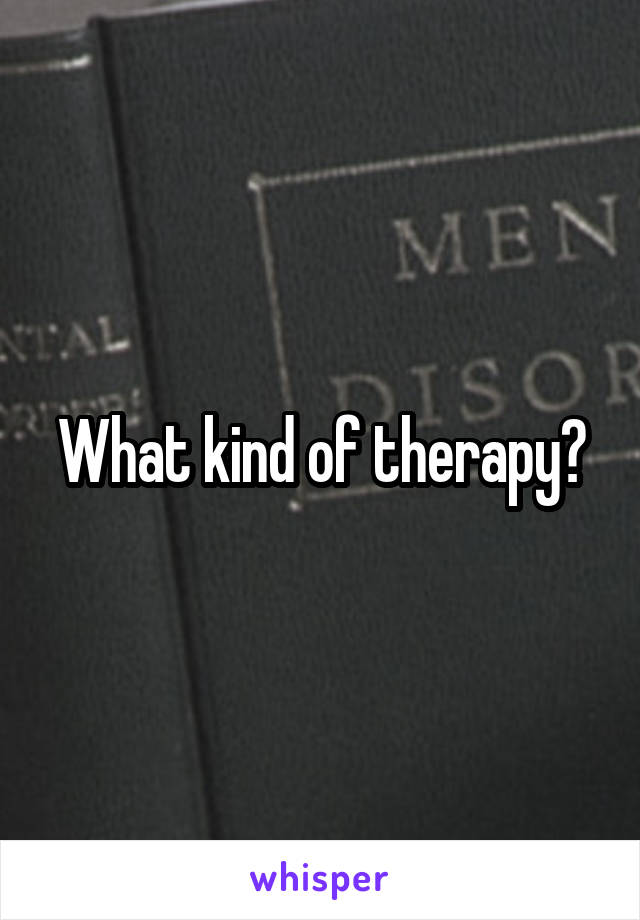 What kind of therapy?