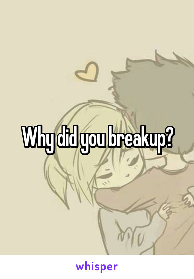 Why did you breakup?