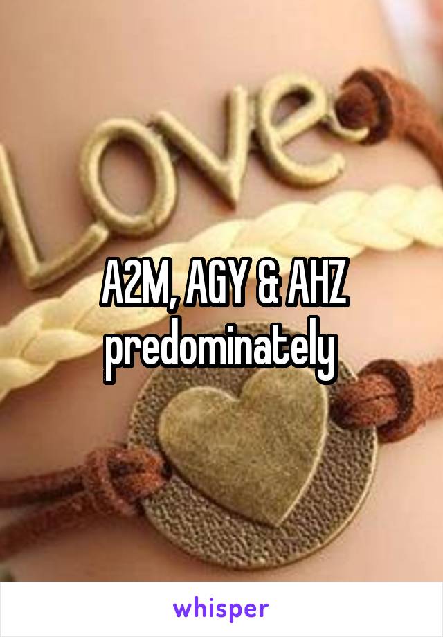 A2M, AGY & AHZ predominately 
