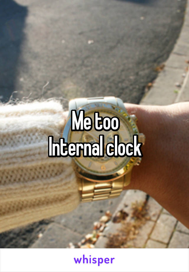 Me too
Internal clock