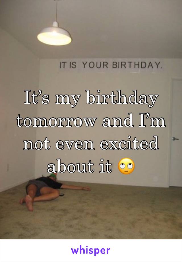 It’s my birthday tomorrow and I’m not even excited about it 🙄