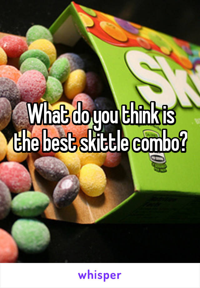 What do you think is the best skittle combo? 