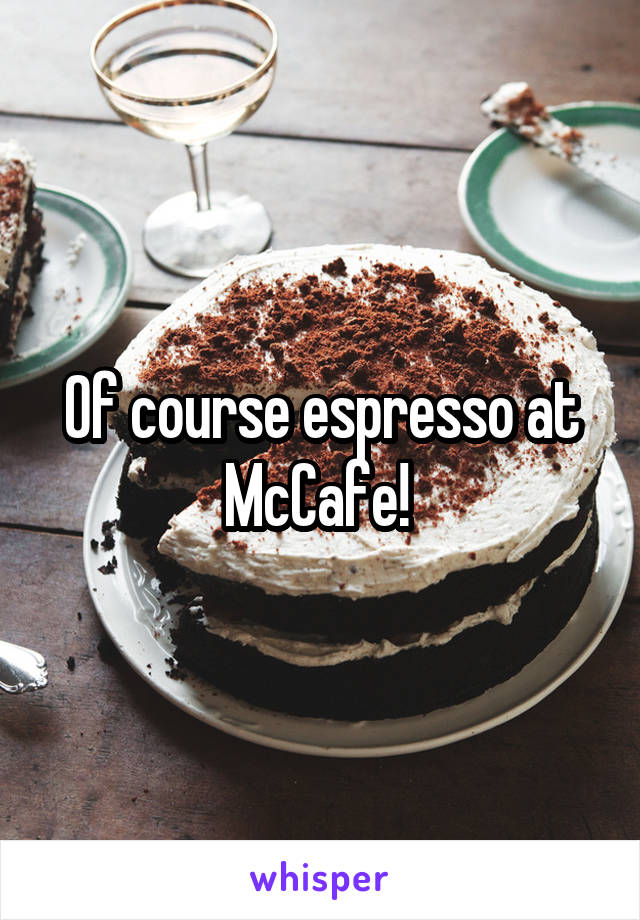 Of course espresso at McCafe! 
