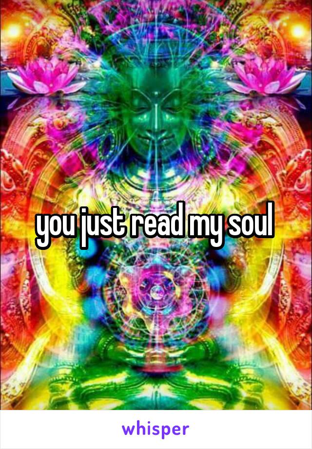 you just read my soul 
