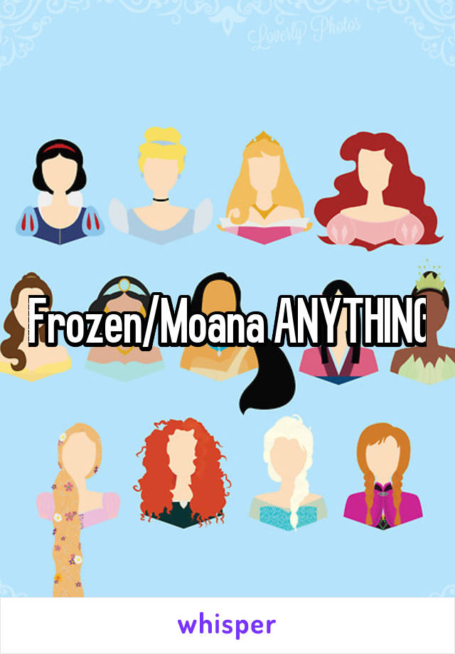Frozen/Moana ANYTHING