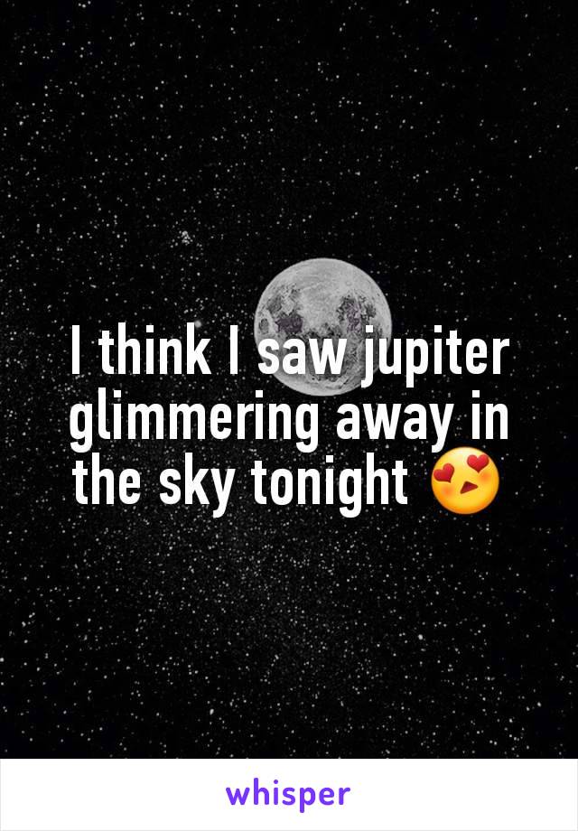 I think I saw jupiter glimmering away in the sky tonight 😍