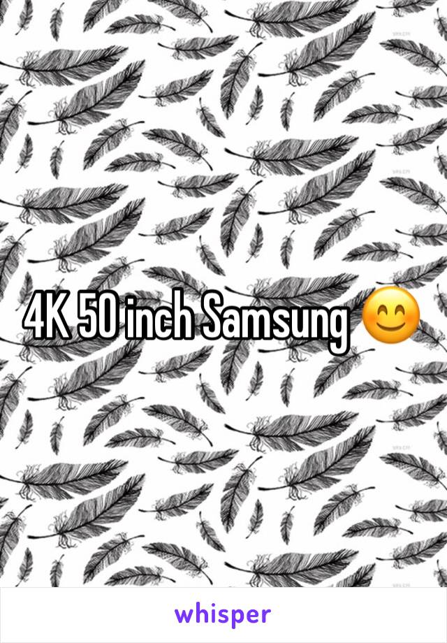 4K 50 inch Samsung 😊