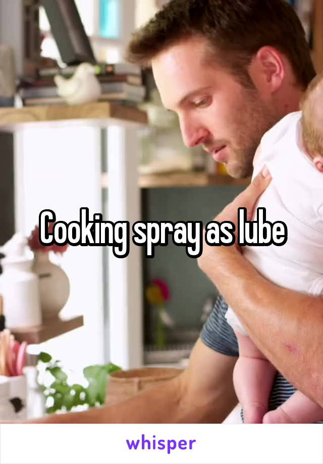 Cooking spray as lube