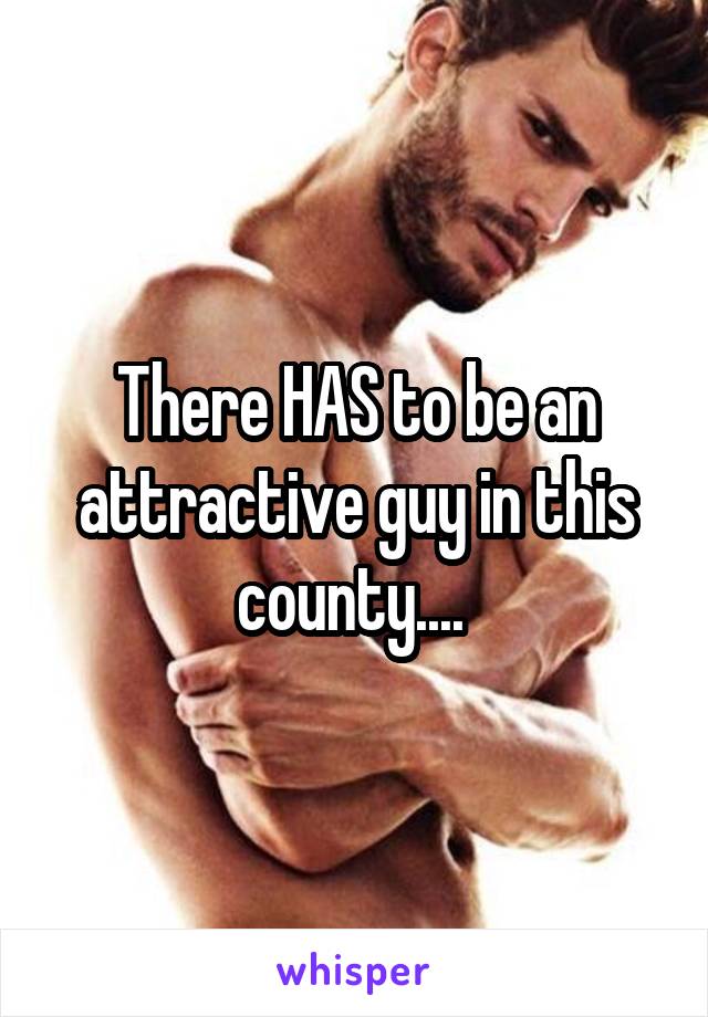 There HAS to be an attractive guy in this county.... 
