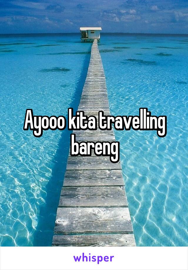 Ayooo kita travelling bareng