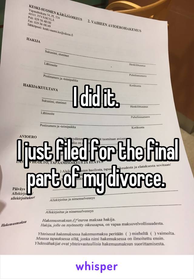 I did it. 

I just filed for the final part of my divorce. 