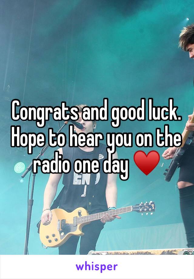 Congrats and good luck. Hope to hear you on the radio one day ♥️