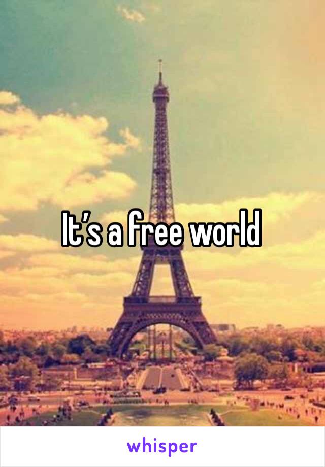 It’s a free world 