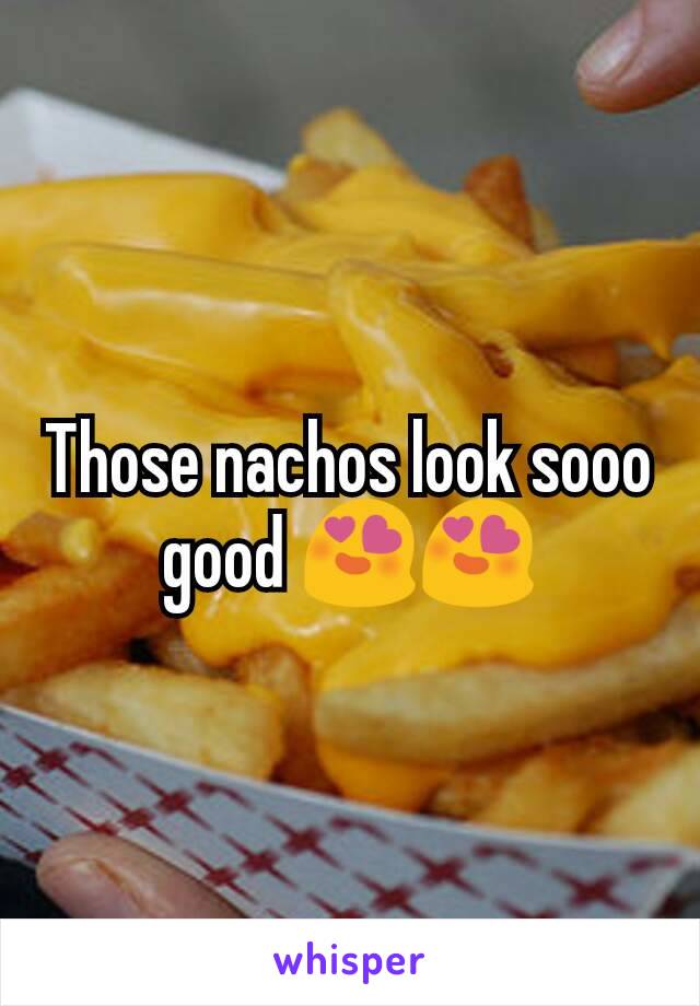 Those nachos look sooo good 😍😍