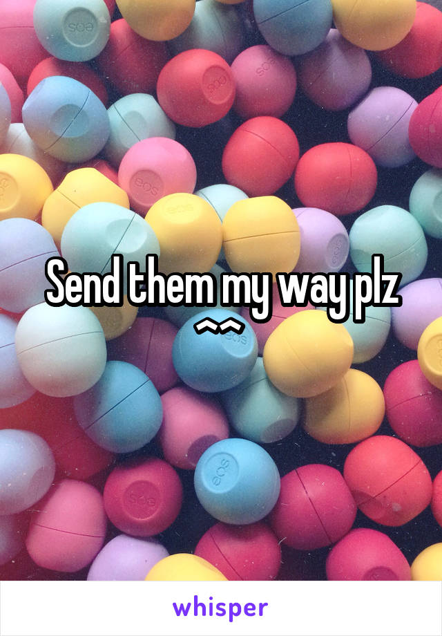 Send them my way plz ^^ 