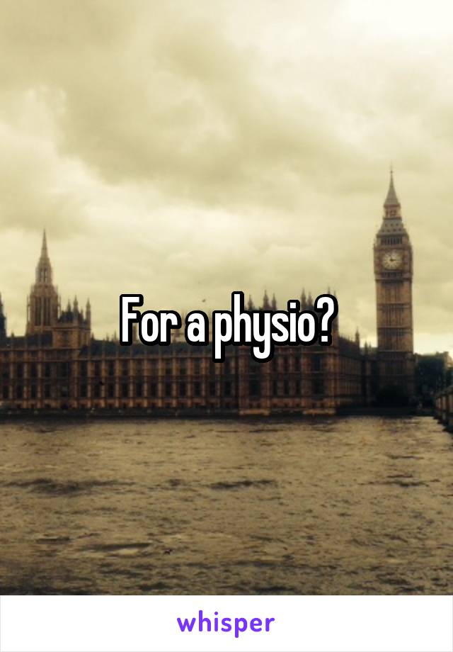 For a physio?