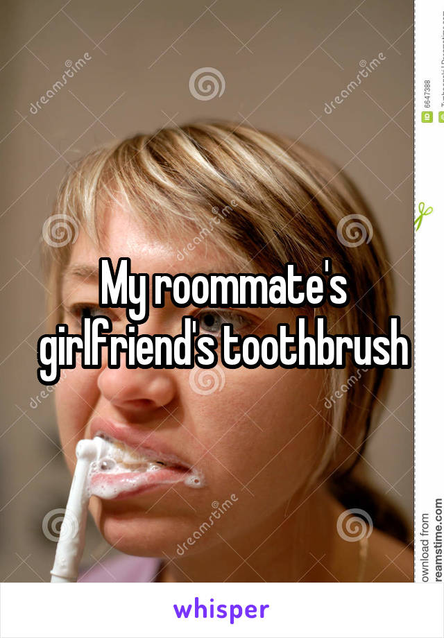 My roommate's girlfriend's toothbrush