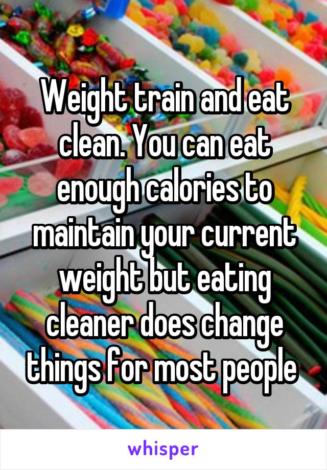 Weight train and eat clean. You can eat enough calories to maintain your current weight but eating cleaner does change things for most people 