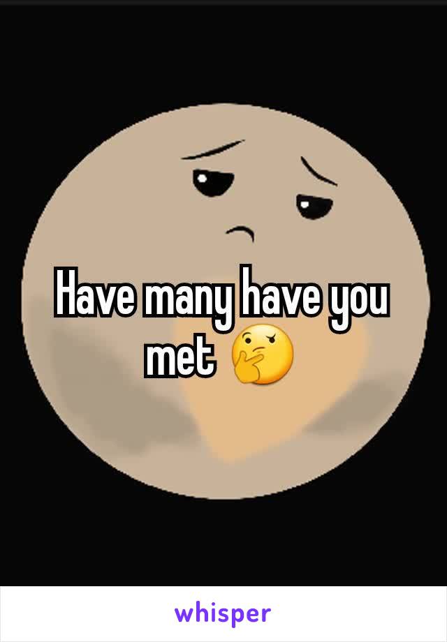 Have many have you met 🤔