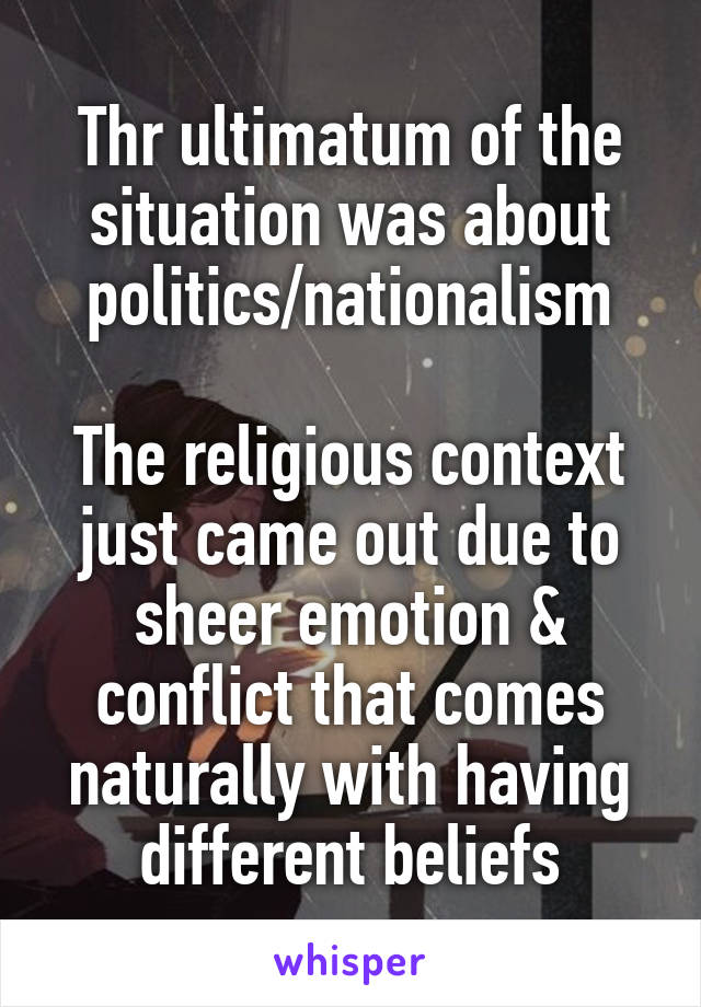 Thr ultimatum of the situation was about politics/nationalism

The religious context just came out due to sheer emotion & conflict that comes naturally with having different beliefs