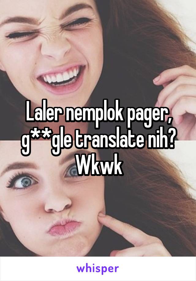 Laler nemplok pager, g**gle translate nih? Wkwk