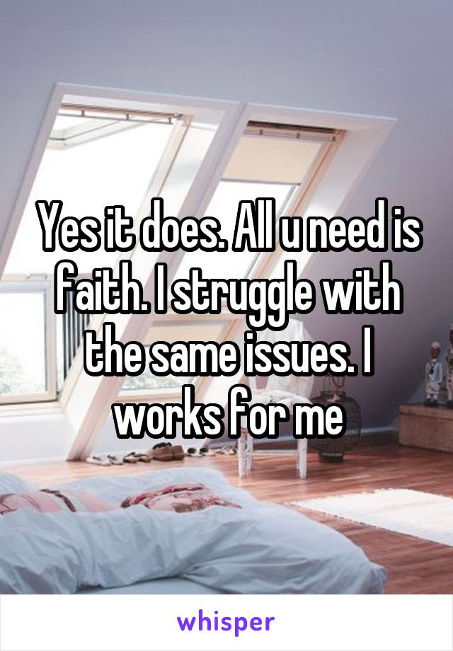 Yes it does. All u need is faith. I struggle with the same issues. I works for me