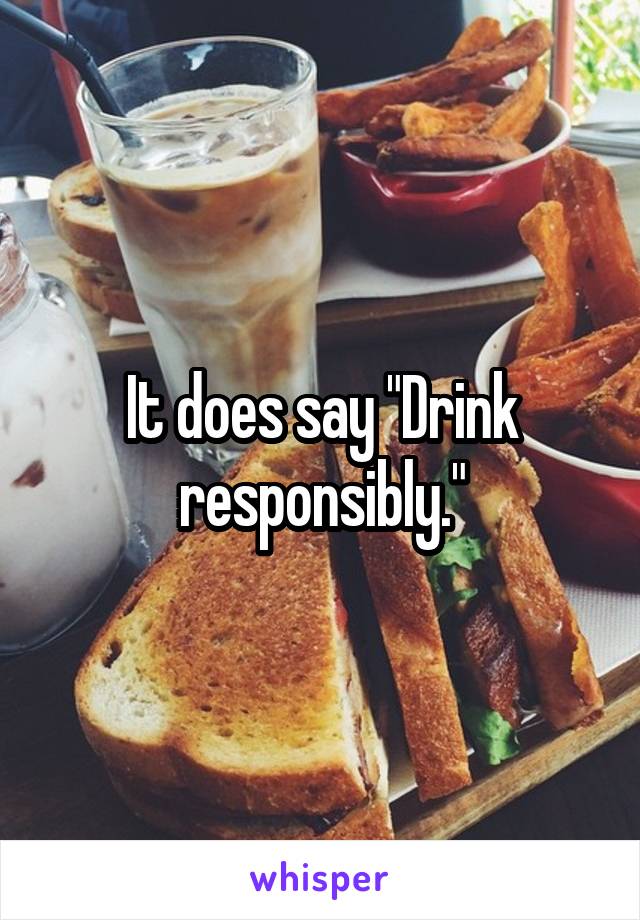 It does say "Drink responsibly."