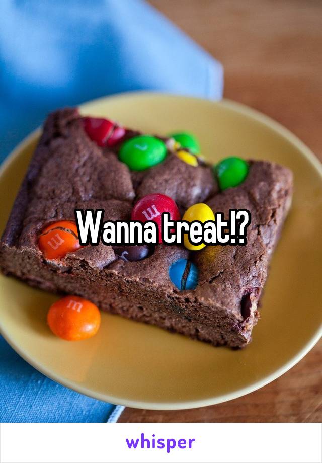 Wanna treat!?