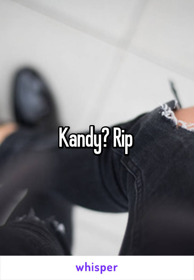 Kandy? Rip 