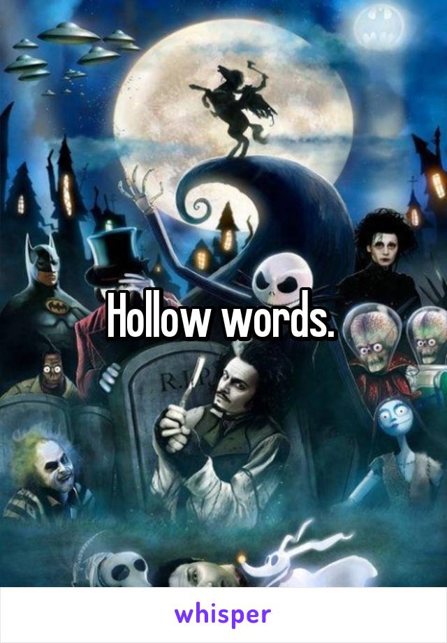 Hollow words. 