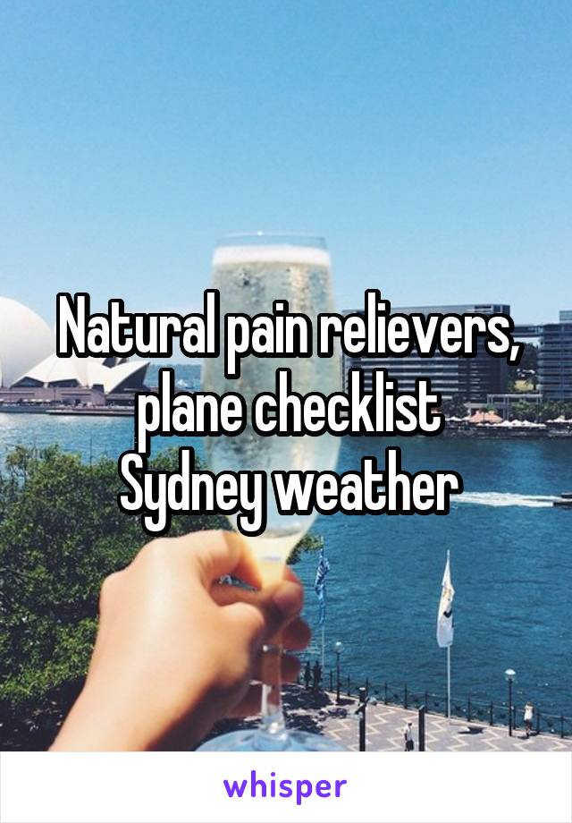 Natural pain relievers, plane checklist
Sydney weather