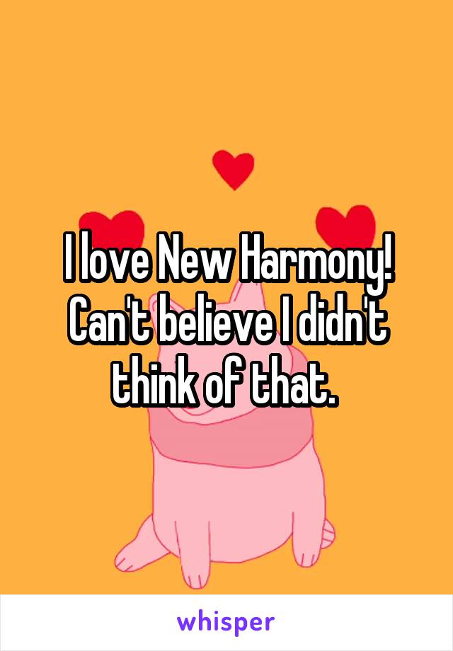 I love New Harmony! Can't believe I didn't think of that. 
