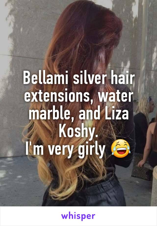 Bellami silver hair extensions, water marble, and Liza Koshy.
I'm very girly 😂