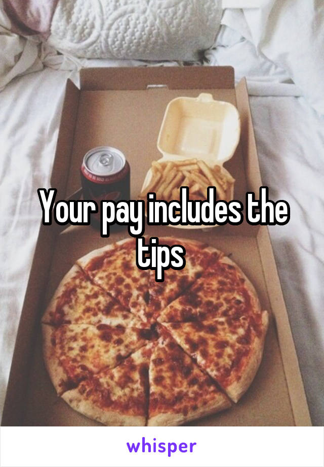 Your pay includes the tips 