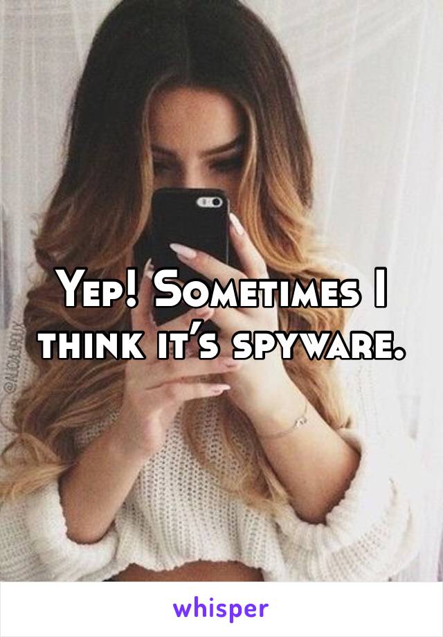 Yep! Sometimes I think it’s spyware. 