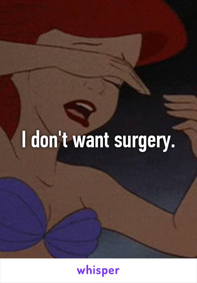 I don't want surgery.